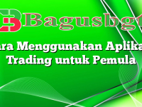 Cara Menggunakan Aplikasi Trading untuk Pemula