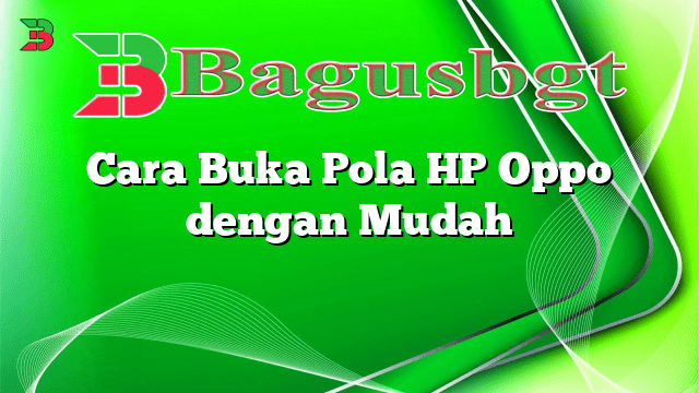 Cara Buka Pola HP Oppo dengan Mudah