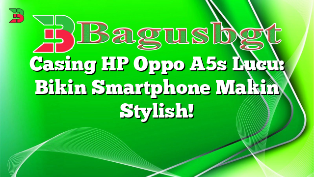 Casing HP Oppo A5s Lucu: Bikin Smartphone Makin Stylish!