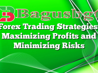 Forex Trading Strategies: Maximizing Profits and Minimizing Risks