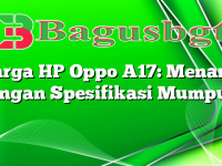 Harga HP Oppo A17: Menarik Dengan Spesifikasi Mumpuni
