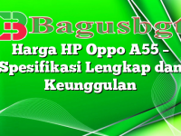 Harga HP Oppo A55 – Spesifikasi Lengkap dan Keunggulan