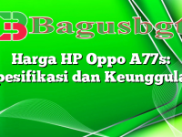 Harga HP Oppo A77s: Spesifikasi dan Keunggulan