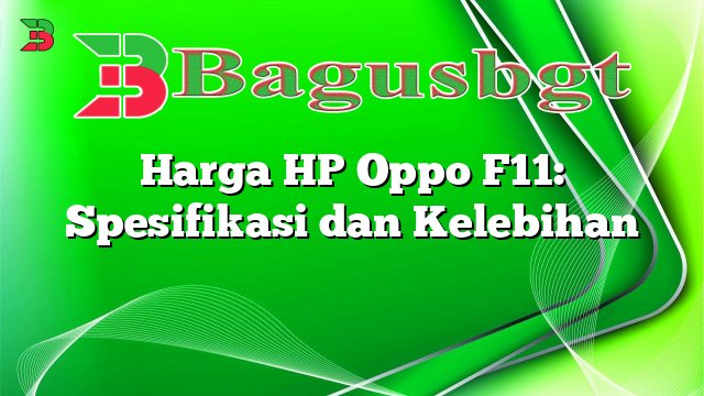 Harga HP Oppo F11: Spesifikasi dan Kelebihan