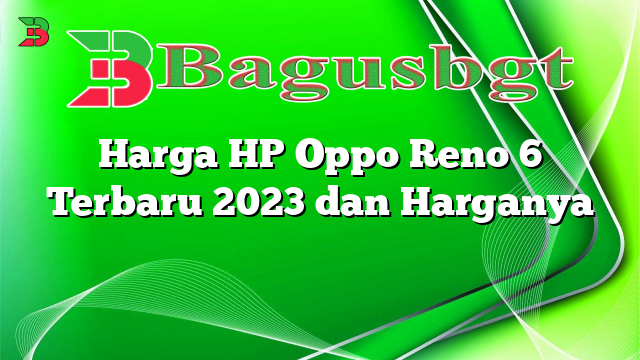 Harga HP Oppo Reno 6 Terbaru 2023 dan Harganya