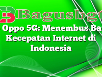 Hp Oppo 5G: Menembus Batas Kecepatan Internet di Indonesia