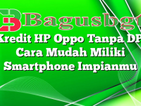 Kredit HP Oppo Tanpa DP: Cara Mudah Miliki Smartphone Impianmu