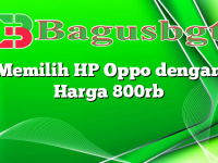 Memilih HP Oppo dengan Harga 800rb