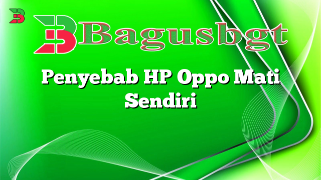 Penyebab HP Oppo Mati Sendiri