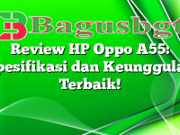 Review HP Oppo A55: Spesifikasi dan Keunggulan Terbaik!