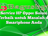 Service HP Oppo: Solusi Terbaik untuk Masalah di Smartphone Anda