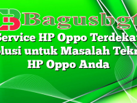 Service HP Oppo Terdekat: Solusi untuk Masalah Teknis HP Oppo Anda