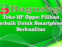 Toko HP Oppo: Pilihan Terbaik Untuk Smartphone Berkualitas