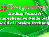 Trading Forex: A Comprehensive Guide to the World of Foreign Exchange