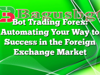 Bot Trading Forex: Automating Your Way to Success in the Foreign Exchange Market
