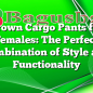 Brown Cargo Pants for Females: The Perfect Combination of Style and Functionality