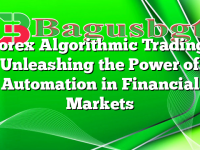 Forex Algorithmic Trading: Unleashing the Power of Automation in Financial Markets