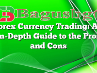 Forex Currency Trading: An In-Depth Guide to the Pros and Cons