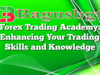 Forex Trading Academy: Enhancing Your Trading Skills and Knowledge
