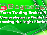 Forex Trading Broker: A Comprehensive Guide to Choosing the Right Platform