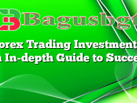 Forex Trading Investment – An In-depth Guide to Success