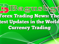 Forex Trading News: The Latest Updates in the World of Currency Trading