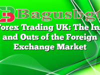 Forex Trading UK: The Ins and Outs of the Foreign Exchange Market