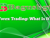 Forex Trading: What Is It?