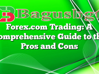 Forex.com Trading: A Comprehensive Guide to the Pros and Cons