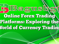 Online Forex Trading Platforms: Exploring the World of Currency Trading