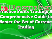 Practice Forex Trading: A Comprehensive Guide to Master the Art of Currency Trading