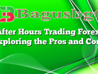 After Hours Trading Forex: Exploring the Pros and Cons