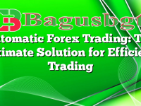 Automatic Forex Trading: The Ultimate Solution for Efficient Trading
