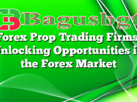 Forex Prop Trading Firms: Unlocking Opportunities in the Forex Market
