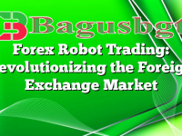 Forex Robot Trading: Revolutionizing the Foreign Exchange Market