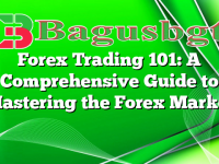 Forex Trading 101: A Comprehensive Guide to Mastering the Forex Market
