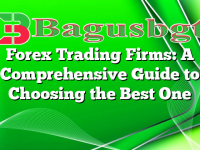 Forex Trading Firms: A Comprehensive Guide to Choosing the Best One