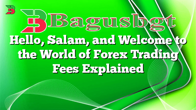 Hello, Salam, and Welcome to the World of Forex Trading Fees Explained ...