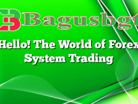 Hello! The World of Forex System Trading