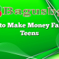 How to Make Money Fast for Teens