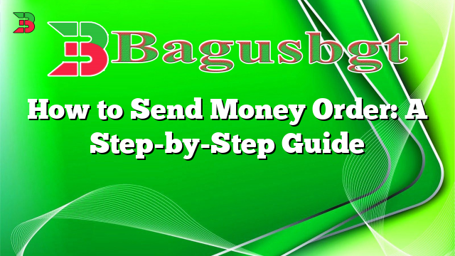 How to Send Money Order: A Step-by-Step Guide