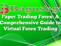 Paper Trading Forex: A Comprehensive Guide to Virtual Forex Trading