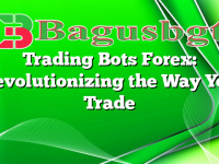 Trading Bots Forex: Revolutionizing the Way You Trade