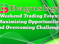 Weekend Trading Forex: Maximizing Opportunities and Overcoming Challenges